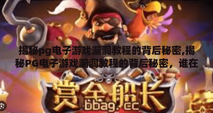 揭秘pg电子游戏漏洞教程的背后秘密,揭秘PG电子游戏漏洞教程的背后秘密，谁在暗处操控玩家的命运？