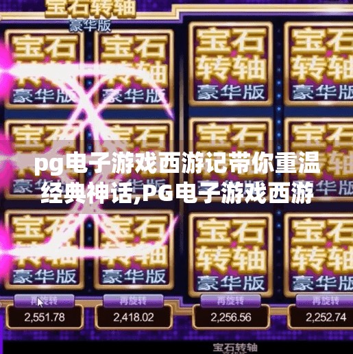 pg电子游戏西游记带你重温经典神话,PG电子游戏西游记带你重温经典神话，数字时代的文化新体验