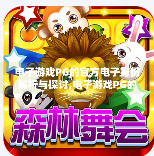 电子游戏PG的官方电子身份解析与探讨,电子游戏PG的官方电子身份解析与探讨，从符号到文化认同的演变