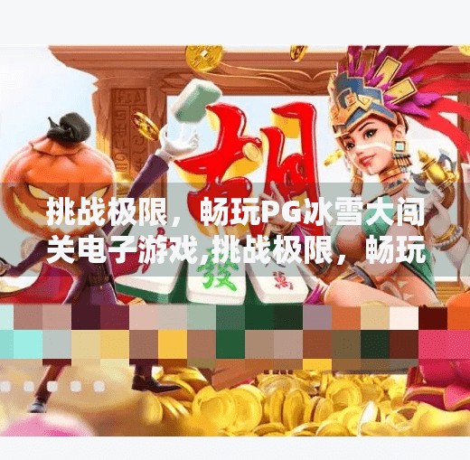 挑战极限，畅玩PG冰雪大闯关电子游戏,挑战极限，畅玩PG冰雪大闯关电子游戏—冰原上的速度与激情！