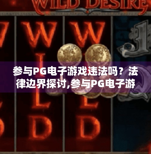 参与PG电子游戏违法吗？法律边界探讨,参与PG电子游戏违法吗？法律边界探讨，从娱乐到风险的灰色地带