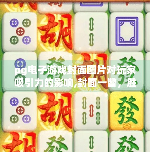 pg电子游戏封面图片对玩家吸引力的影响,封面一瞥，胜负已定？PG电子游戏封面设计如何悄然主宰玩家的第一印象