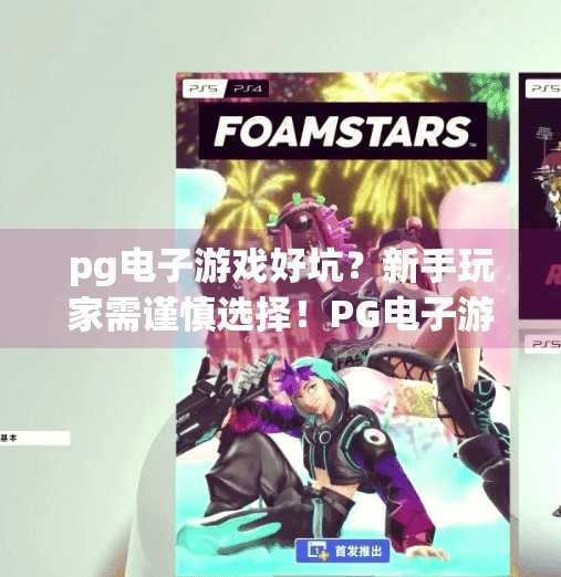 pg电子游戏好坑？新手玩家需谨慎选择！PG电子游戏真的坑？新手玩家必看避坑指南！